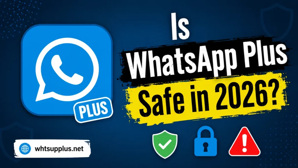 Is WhatsApp Plus Safe in 2026